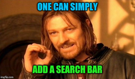 One Does Not Simply Meme | ONE CAN SIMPLY ADD A SEARCH BAR | image tagged in memes,one does not simply | made w/ Imgflip meme maker