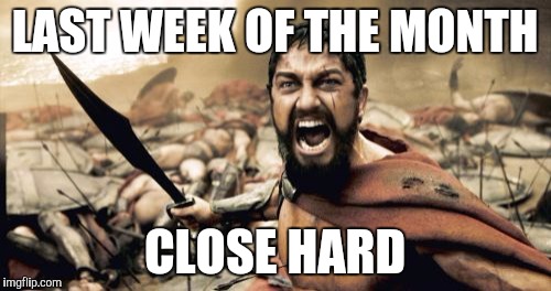 Sparta Leonidas | LAST WEEK OF THE MONTH; CLOSE HARD | image tagged in memes,sparta leonidas | made w/ Imgflip meme maker