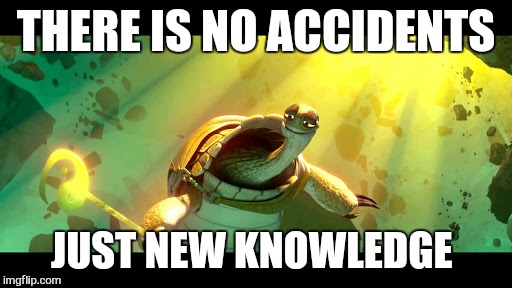 THERE IS NO ACCIDENTS JUST NEW KNOWLEDGE | made w/ Imgflip meme maker