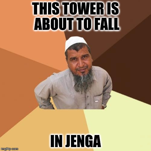 Ordinary Muslim Man Meme | THIS TOWER IS ABOUT TO FALL; IN JENGA | image tagged in memes,ordinary muslim man | made w/ Imgflip meme maker