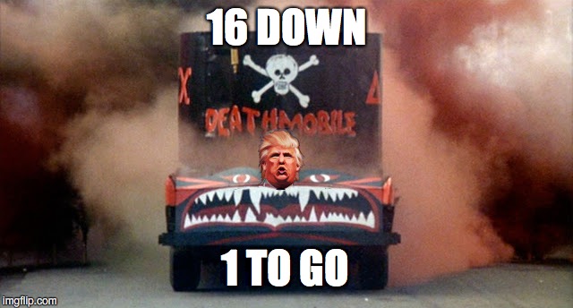 TRUMP IS ON A ROLL | 16 DOWN; 1 TO GO | image tagged in hillary clinton,trump 2016 | made w/ Imgflip meme maker