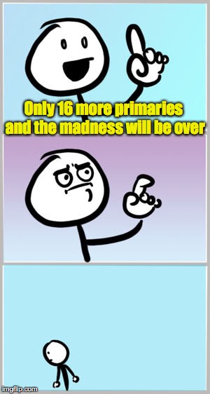 Will it ever end? | Only 16 more primaries and the madness will be over | image tagged in ah ha wait no,pirmary | made w/ Imgflip meme maker