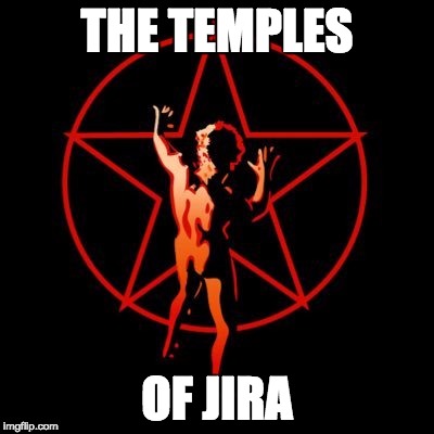 The Temples of Jira | THE TEMPLES; OF JIRA | image tagged in jira | made w/ Imgflip meme maker