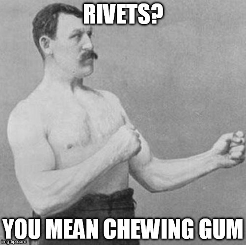 RIVETS? YOU MEAN CHEWING GUM | made w/ Imgflip meme maker