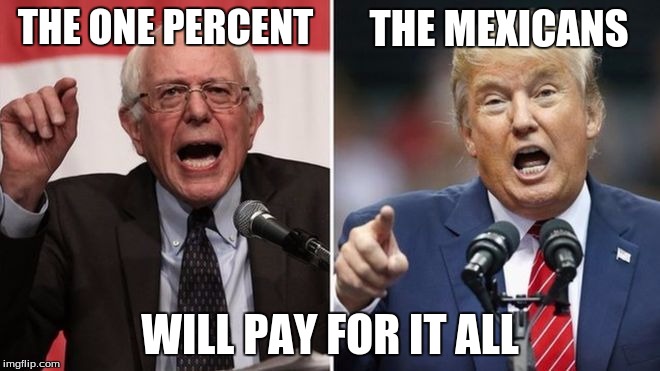 Who will pay for it? | THE MEXICANS; THE ONE PERCENT; WILL PAY FOR IT ALL | image tagged in money,bernie,sanders,donald,trump,wall | made w/ Imgflip meme maker