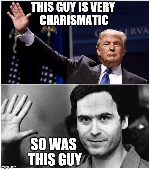 Charisma | THIS GUY IS VERY CHARISMATIC; SO WAS THIS GUY | image tagged in trump,donald trump,charismatic,charisma,ted bundy,wave | made w/ Imgflip meme maker
