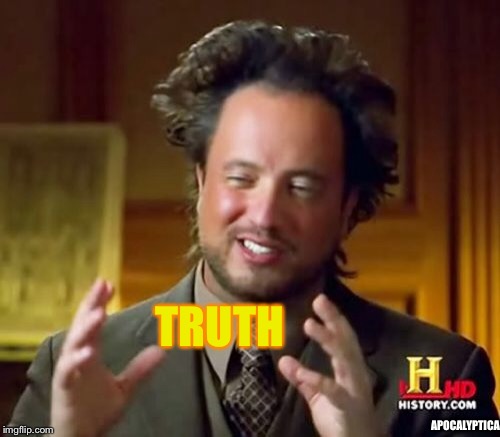 Ancient Aliens Meme | TRUTH APOCALYPTICA | image tagged in memes,ancient aliens | made w/ Imgflip meme maker