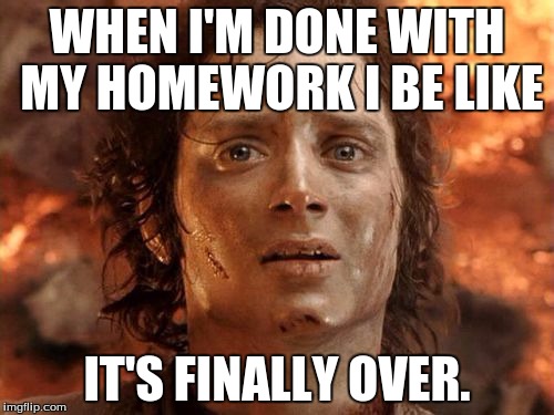It's Finally Over | WHEN I'M DONE WITH MY HOMEWORK I BE LIKE; IT'S FINALLY OVER. | image tagged in memes,its finally over | made w/ Imgflip meme maker
