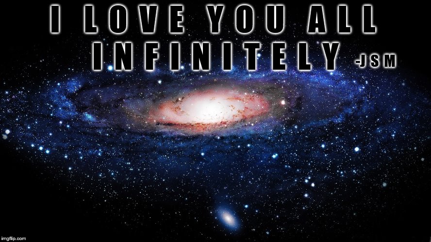Infinite Love | I    L  O  V  E    Y  O  U    A  L  L; I  N  F  I  N  I  T  E  L  Y; -J  S  M | image tagged in milky way,love,romantic,relationships | made w/ Imgflip meme maker