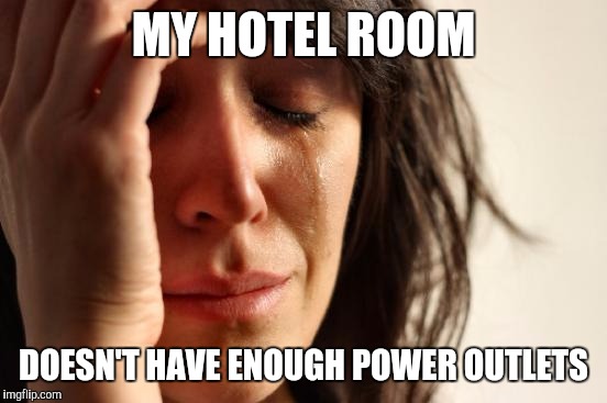 First World Problems | MY HOTEL ROOM; DOESN'T HAVE ENOUGH POWER OUTLETS | image tagged in memes,first world problems | made w/ Imgflip meme maker