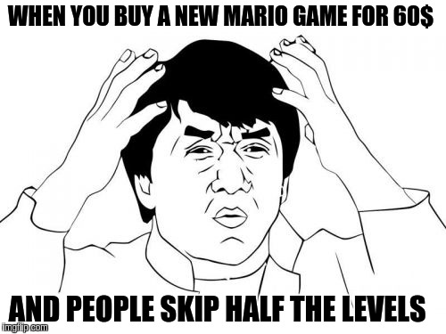 Jackie Chan WTF Meme | WHEN YOU BUY A NEW MARIO GAME FOR 60$; AND PEOPLE SKIP HALF THE LEVELS | image tagged in memes,jackie chan wtf | made w/ Imgflip meme maker