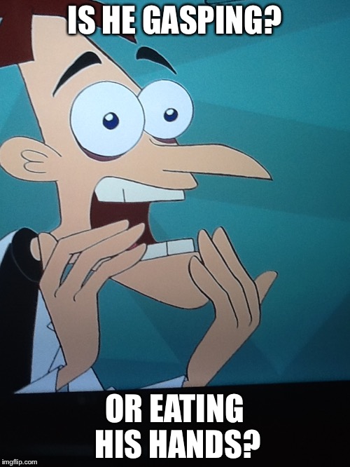 IS HE GASPING? OR EATING HIS HANDS? | image tagged in doofenshmirtz | made w/ Imgflip meme maker