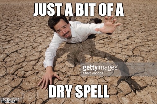 JUST A BIT OF A DRY SPELL | made w/ Imgflip meme maker