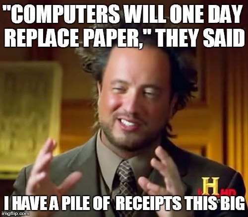 Ancient Aliens Meme | "COMPUTERS WILL ONE DAY REPLACE PAPER," THEY SAID I HAVE A PILE OF  RECEIPTS THIS BIG | image tagged in memes,ancient aliens | made w/ Imgflip meme maker