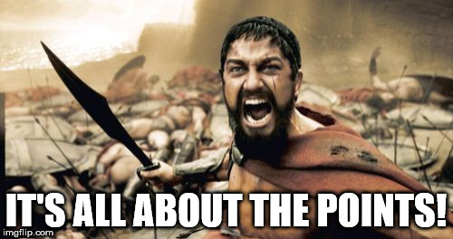 Sparta Leonidas Meme | IT'S ALL ABOUT THE POINTS! | image tagged in memes,sparta leonidas | made w/ Imgflip meme maker