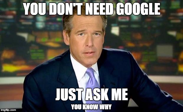 YOU DON'T NEED GOOGLE JUST ASK ME YOU KNOW WHY | made w/ Imgflip meme maker