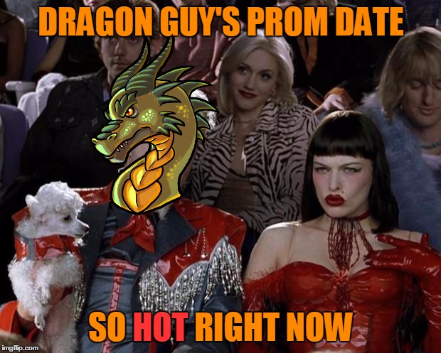 Mugatu So Hot Right Now Meme | DRAGON GUY'S PROM DATE SO HOT RIGHT NOW HOT | image tagged in memes,mugatu so hot right now | made w/ Imgflip meme maker