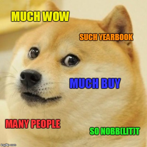 Doge Meme | MUCH WOW; SUCH YEARBOOK; MUCH BUY; MANY PEOPLE; SO NOBB(LIT)T | image tagged in memes,doge | made w/ Imgflip meme maker