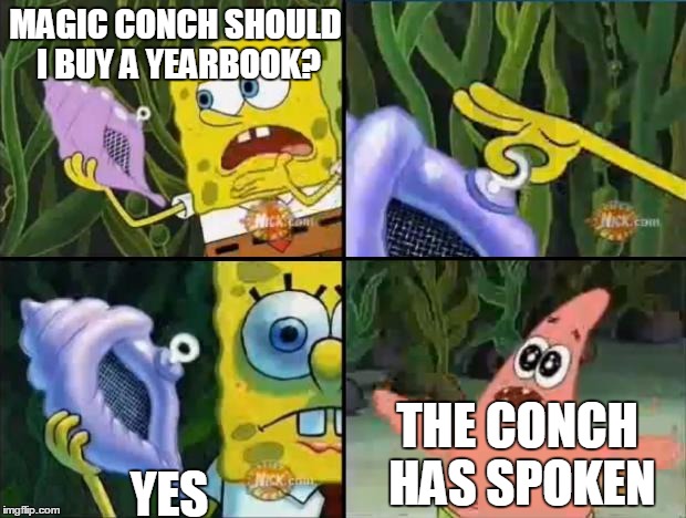 Spongebob | MAGIC CONCH SHOULD I BUY A YEARBOOK? YES; THE CONCH HAS SPOKEN | image tagged in spongebob | made w/ Imgflip meme maker