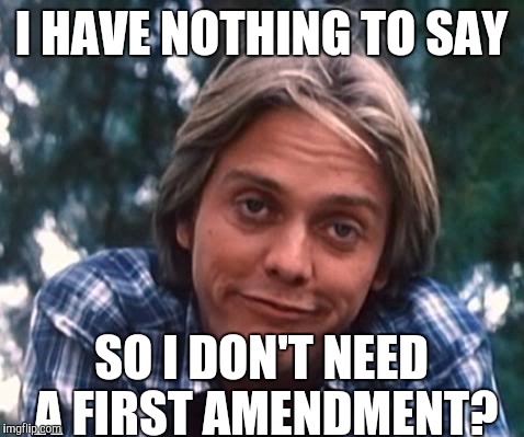 I HAVE NOTHING TO SAY SO I DON'T NEED A FIRST AMENDMENT? | made w/ Imgflip meme maker
