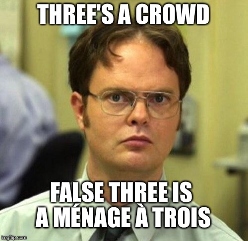 Three's a crowd? | THREE'S A CROWD; FALSE THREE IS A
MÉNAGE À TROIS | image tagged in false,mnage a trois,memes | made w/ Imgflip meme maker