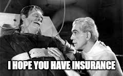 I HOPE YOU HAVE INSURANCE | image tagged in memes,doctor | made w/ Imgflip meme maker