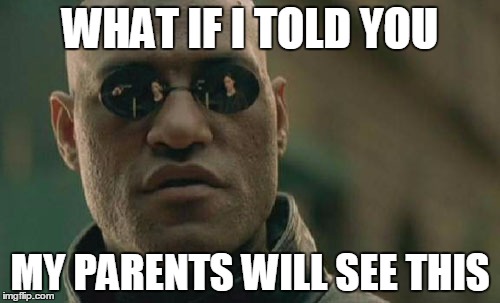 Matrix Morpheus | WHAT IF I TOLD YOU; MY PARENTS WILL SEE THIS | image tagged in memes,matrix morpheus | made w/ Imgflip meme maker