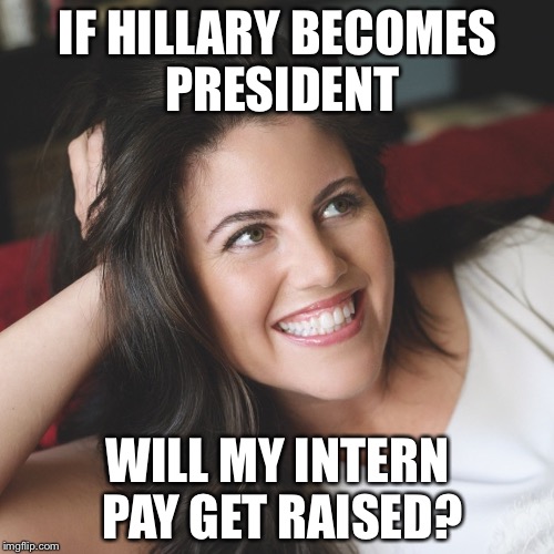 IF HILLARY BECOMES PRESIDENT WILL MY INTERN PAY GET RAISED? | made w/ Imgflip meme maker