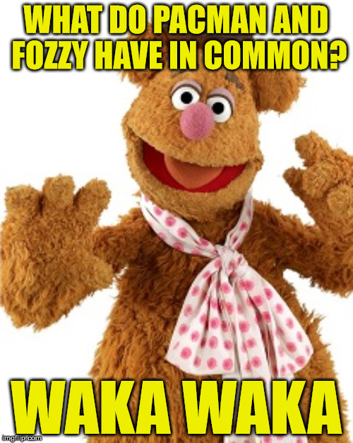 WHAT DO PACMAN AND FOZZY HAVE IN COMMON? WAKA WAKA | made w/ Imgflip meme maker