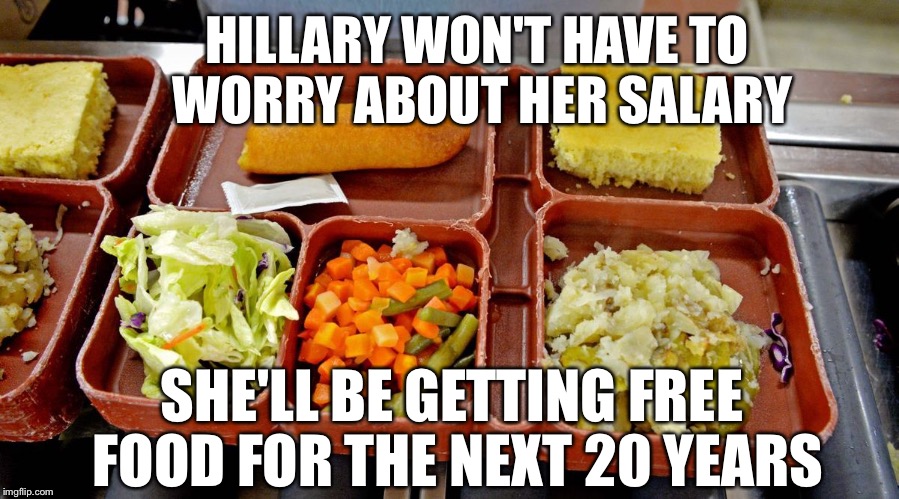 HILLARY WON'T HAVE TO WORRY ABOUT HER SALARY SHE'LL BE GETTING FREE FOOD FOR THE NEXT 20 YEARS | made w/ Imgflip meme maker