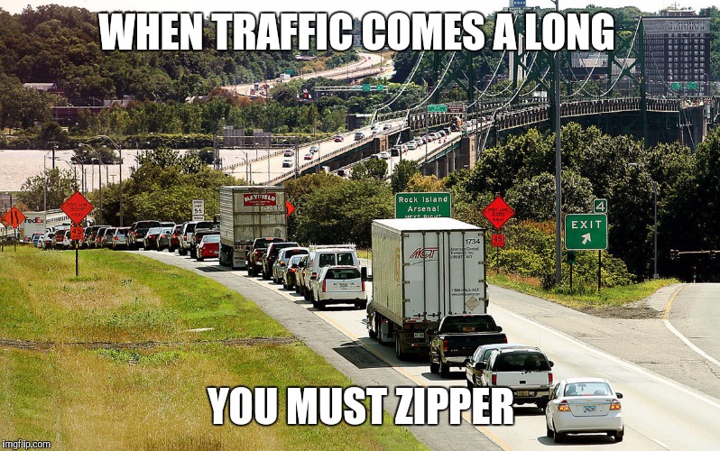 WHEN TRAFFIC COMES A LONG; YOU MUST ZIPPER | image tagged in zipper | made w/ Imgflip meme maker