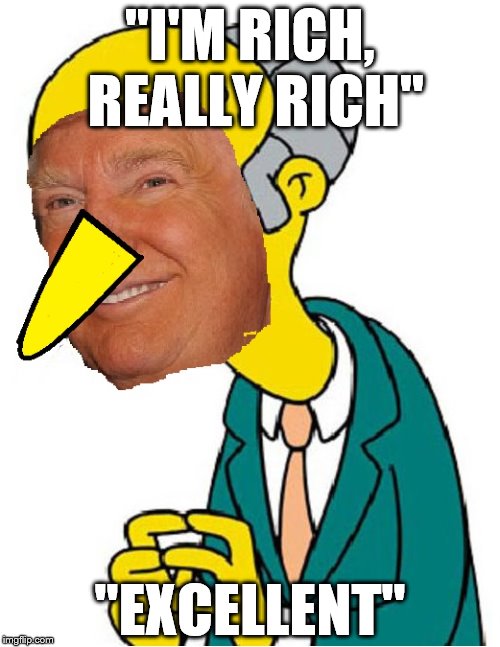 Donald Burns! | "I'M RICH, REALLY RICH"; "EXCELLENT" | image tagged in donald trump,mr burns | made w/ Imgflip meme maker