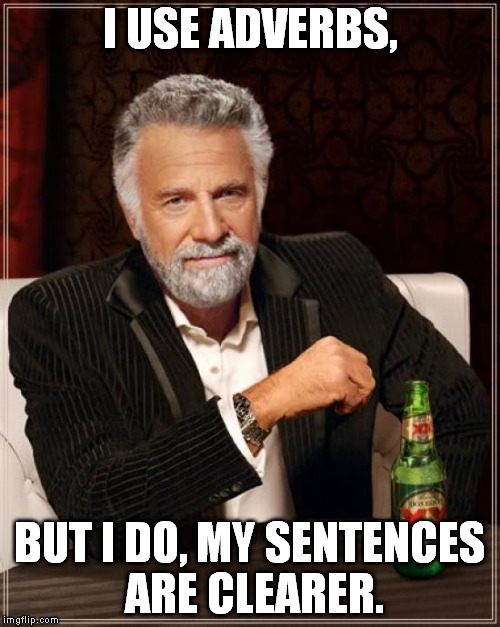 He is the least adverbial man in the world. | I USE ADVERBS, BUT I DO, MY SENTENCES ARE CLEARER. | image tagged in memes,the most interesting man in the world | made w/ Imgflip meme maker