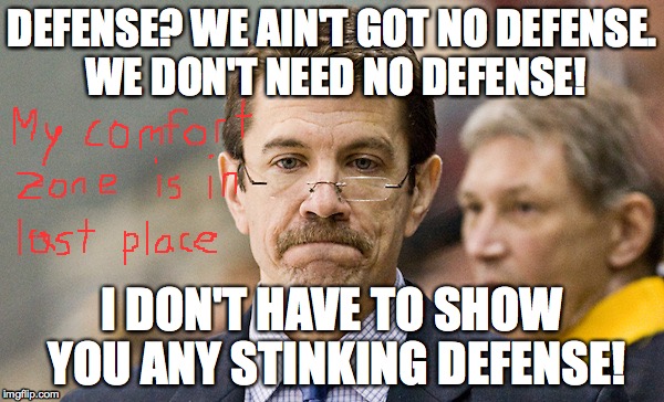 John Micheletto | DEFENSE? WE AIN'T GOT NO DEFENSE. WE DON'T NEED NO DEFENSE! I DON'T HAVE TO SHOW YOU ANY STINKING DEFENSE! | image tagged in hockey | made w/ Imgflip meme maker