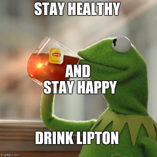 But That's None Of My Business Meme | STAY HEALTHY; AND; STAY HAPPY; DRINK LIPTON | image tagged in memes,but thats none of my business,kermit the frog | made w/ Imgflip meme maker