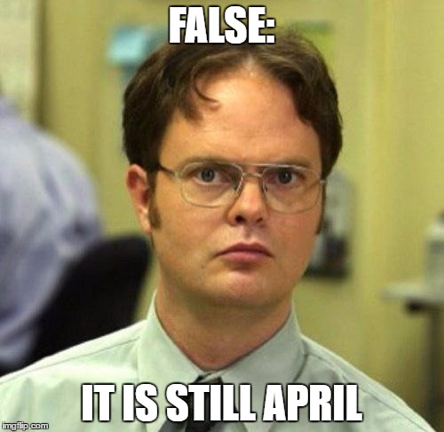 FALSE: IT IS STILL APRIL | made w/ Imgflip meme maker