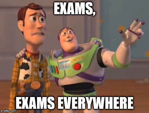 Exam season | EXAMS, EXAMS EVERYWHERE | image tagged in memes,x x everywhere,exams | made w/ Imgflip meme maker