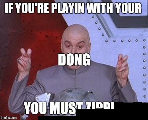 Dr Evil Laser Meme | IF YOU'RE PLAYIN WITH YOUR YOU MUST ZIPPER DONG | image tagged in memes,dr evil laser | made w/ Imgflip meme maker