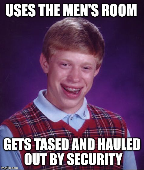 Bad Luck Brian | USES THE MEN'S ROOM; GETS TASED AND HAULED OUT BY SECURITY | image tagged in memes,bad luck brian | made w/ Imgflip meme maker