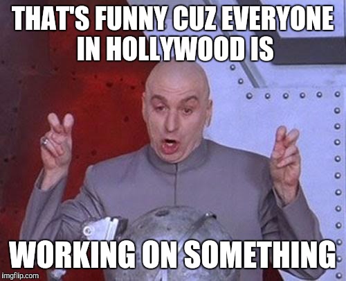 Something | THAT'S FUNNY CUZ EVERYONE IN HOLLYWOOD IS; WORKING ON SOMETHING | image tagged in memes,dr evil laser | made w/ Imgflip meme maker