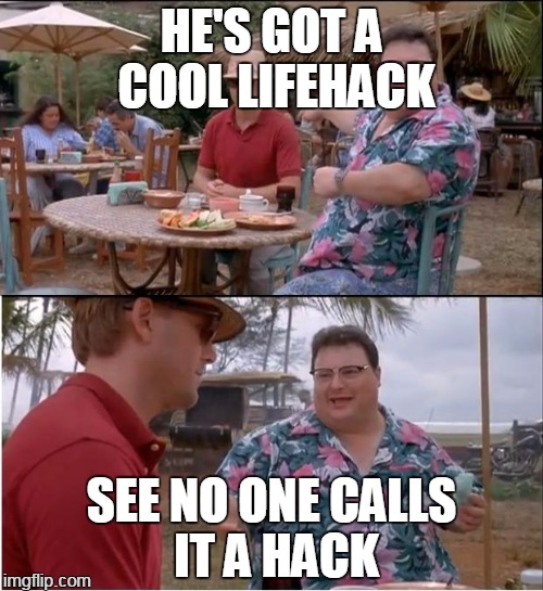 hey, i just hacked my life, i'm in | HE'S GOT A COOL LIFEHACK; SEE NO ONE CALLS IT A HACK | image tagged in memes,see nobody cares | made w/ Imgflip meme maker