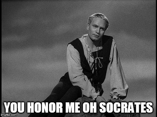 YOU HONOR ME OH SOCRATES | made w/ Imgflip meme maker