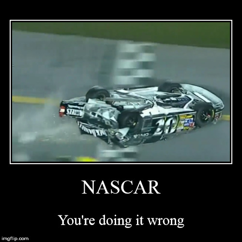 You're doing Nascar wrong | image tagged in funny,demotivationals,nascar,you're doing it wrong | made w/ Imgflip demotivational maker