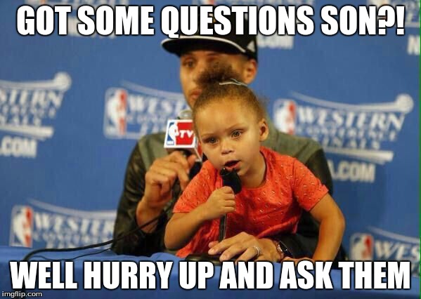 Riley Curry Says | GOT SOME QUESTIONS SON?! WELL HURRY UP AND ASK THEM | image tagged in riley curry says | made w/ Imgflip meme maker