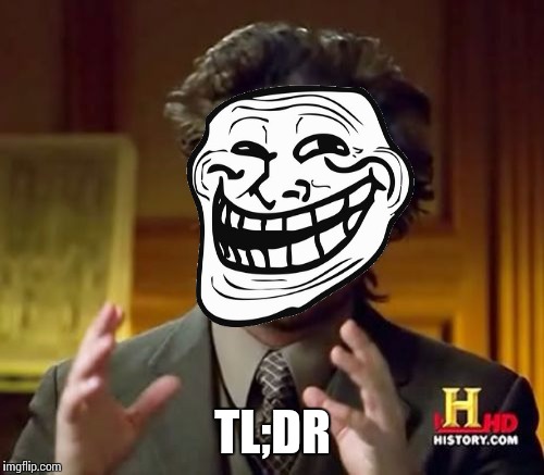 Ancient Aliens Meme | TL;DR | image tagged in memes,ancient aliens | made w/ Imgflip meme maker