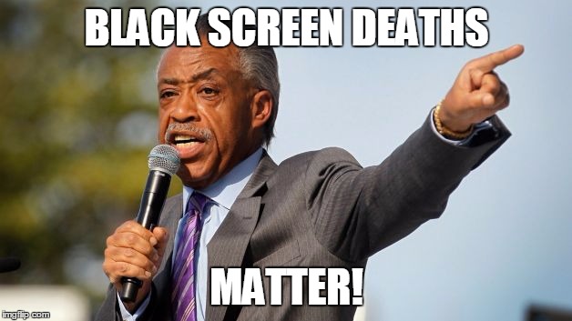 BLACK SCREEN DEATHS MATTER! | made w/ Imgflip meme maker