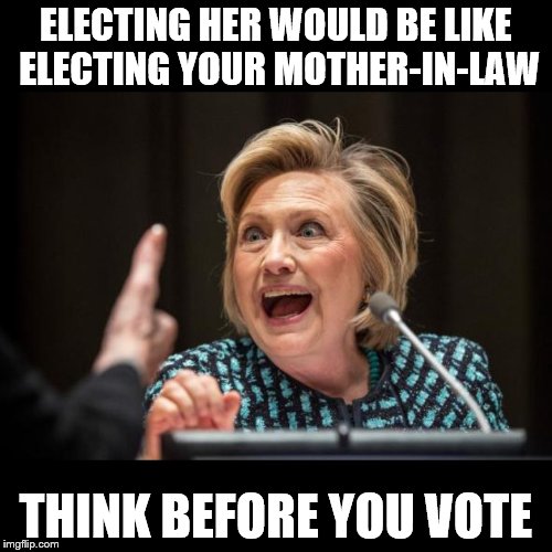 "Let me tell you how you're gonna live your life under MY rule . . . er, umm, I mean my administration . . ." | ELECTING HER WOULD BE LIKE ELECTING YOUR MOTHER-IN-LAW; THINK BEFORE YOU VOTE | image tagged in hillary clinton,bitch | made w/ Imgflip meme maker