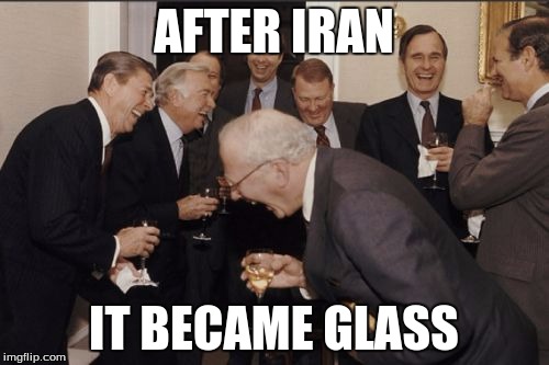 Laughing Men In Suits Meme | AFTER IRAN IT BECAME GLASS | image tagged in memes,laughing men in suits | made w/ Imgflip meme maker