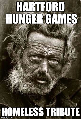 Hartford Hunger Games | HARTFORD HUNGER GAMES; HOMELESS TRIBUTE | image tagged in hartford hunger games | made w/ Imgflip meme maker