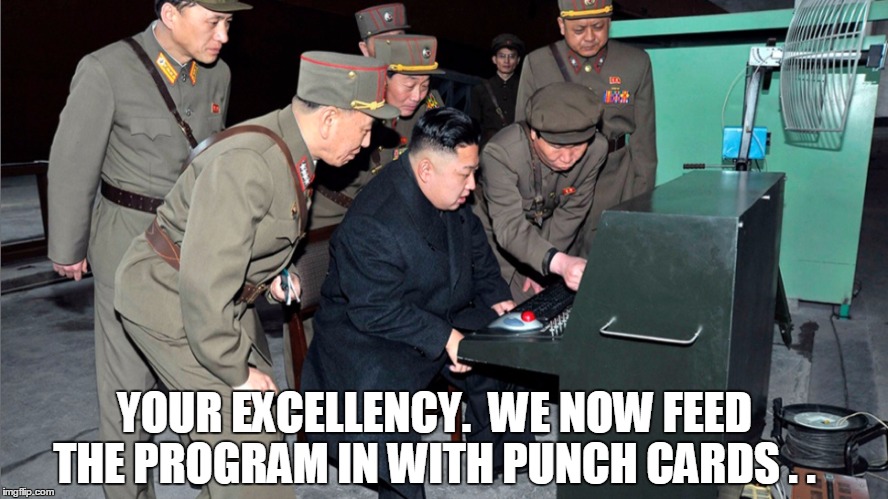 YOUR EXCELLENCY.  WE NOW FEED THE PROGRAM IN WITH PUNCH CARDS . . | made w/ Imgflip meme maker
